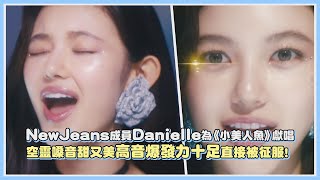 NewJeans成員Danielle為《小美人魚》獻唱空靈嗓音甜又美高音爆發力十足直接被征服!｜【NewJeans】