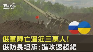 俄軍陣亡逼近三萬人! 俄防長坦承:進攻速趨緩｜十點不一樣20220525