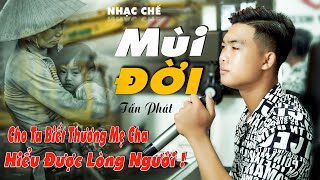 MÙI ĐỜI - LUÔN CHO TA BIẾT THƯƠNG MẸ CHA, HIỂU ĐƯỢC LÒNG NGƯỜI - THẤU NỖI LÒNG || TẤN PHÁT NHẠC CHẾ.