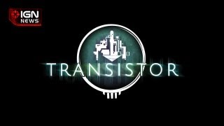 IGN News - Bastion Creators Reveal Transistor