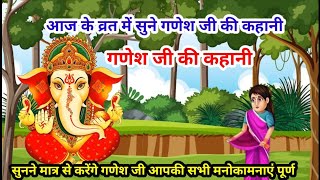 आज के  व्रत में सुनें -Ganesh Ji Vrat Katha-गणेश जी व्रत कथा-Ganesh Ji Ki Kahani-गणेश जी की कहानी।