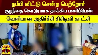 நம்பி விட்டு சென்ற பெற்றோர் - குழந்தை கொடூரமாக தாக்கிய பணிப்பெண்..வெளியான அதிர்ச்சி சிசிடிவி காட்சி