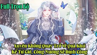 Xuyên Không Quay Trở Về Quá Khứ, Kể Từ Giờ, Công Nương Sẽ Đình Công| FULL TRỌN BỘ