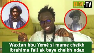 Waxtan bou Yémé si Mame Cheikh Ibrahima Fall AK Baye Cheikh NDAO un petit-fils de baye cheikh ndao