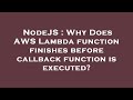 NodeJS : Why Does AWS Lambda function finishes before callback function is executed?