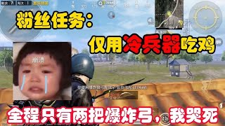 粉丝任务：仅用冷兵器吃鸡，全程只有两把爆炸猎弓，我哭死~和平精英/绝地求生/吃鸡任务挑战