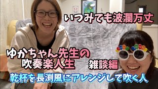 いつみても波瀾万丈 ゆかちゃん先生の吹奏楽人生　雑談編　乾杯を長渕風にアレンジして吹く人