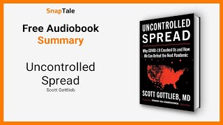 Uncontrolled Spread by Scott Gottlieb: 8 Minute Summary