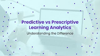 Predictive vs. Prescriptive Learning Analytics