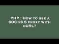 PHP : How to use a SOCKS 5 proxy with cURL?