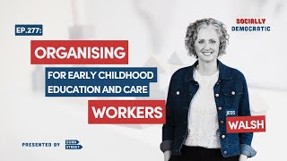 Episode 277: Organising for Early Childhood Education and Care Workers with Senator Jess Walsh