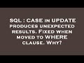 SQL : CASE in UPDATE produces unexpected results. Fixed when moved to WHERE clause. Why?