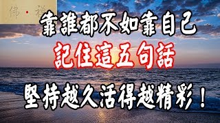 佛禪：靠誰都不如靠自己，記住這五句話，堅持越久活得越精彩！