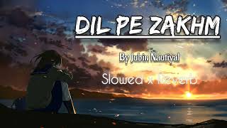 Dil Pe Zakhm - Slowed x Reverb • Jubin Nautiyal New Song Slowed And Reverb