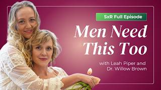 Leah & Dr. Willow: The Hidden Truth About Male Intimacy | #194