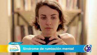 #DeMujerAMujer | Síndrome de rumiación mental