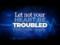 Let Not Your Heart Be Troubled