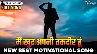 मैं खुद अपनी तकदीर हूं- Main Khud Apni Taqdir Hun | New Best Motivational Song | Inspiring Song