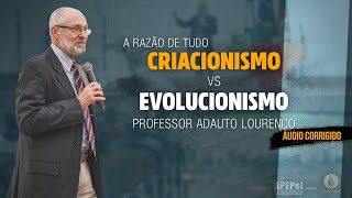 A Razão de Tudo: Criacionismo X Evolucionismo - Adauto Lourenço (Áudio Corrigido)