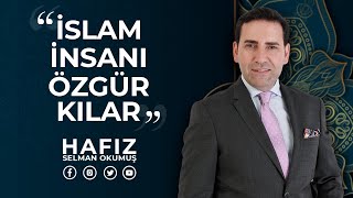 İslam İnsanı Özgürleştirir! | Hafız Selman Okumuş