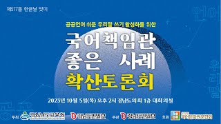 제577돌 한글날 맞이 공공언어 바르게 쓰기 활성화를 위한 국어책임관 좋은 사례 확산 토론회