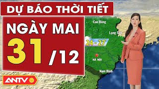 Dự báo thời tiết ngày mai 31/12: Hà Nội trời mưa và rét, TPHCM duy trì nắng nhiều | ANTV