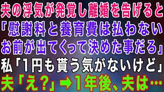 【スカッとする話】夫の浮気が発覚し、離婚を申し入れると「慰謝料と養育費は払わない。お前が出て行くって決めたんだろ」私「一円もいらないわ」夫「え？」→1年後…