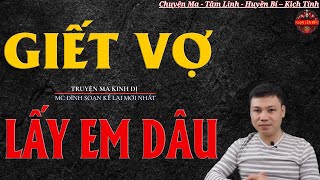 Truyện Ma Đình Soạn  - GIẾT VỢ LẤY EM DÂU | Oan Hồn Về Trả Oán - Chuyện Ma Kinh Dị