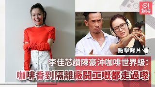 李佳芯讚陳豪沖咖啡世界級：咖啡香到隔離廠開工嘅都走過嚟