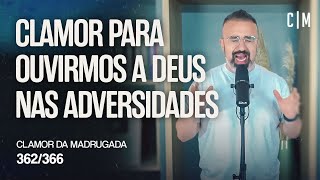 CLAMOR PARA OUVIRMOS A DEUS NAS ADVERSIDADES | CM