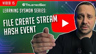 Learning Sysmon - File Create Stream Hash Event (Video 15)