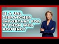 Is A URL Dispatcher Important For Python Web Routing? - Python Code School