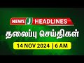 Today 6AM Headlines - 14 NOV 2024 | காலை 6 மணி தலைப்புச் செய்திகள் | Morning Headlines | NewsJ