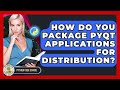 How Do You Package PyQt Applications For Distribution? - Python Code School