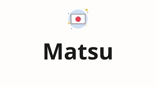 How to pronounce Matsu