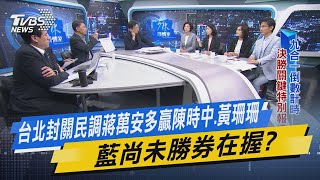 少康戰情室｜台北封關民調蔣萬安多贏陳時中.黃珊珊 藍尚未勝券在握?