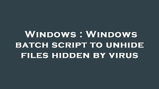 Windows : Windows batch script to unhide files hidden by virus