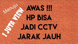 Awasss !!! Hp bisa jadi cctv jarak jauh...