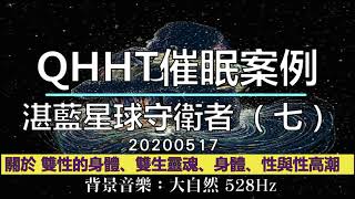 【QHHT催眠案例】湛藍星球守衛者（七）；關於 高等版本的人類種族、靈魂、雙生靈魂、身體、性與性高潮、「覺醒」就是回到你的靈魂狀態過生活，讓你的身、心、靈回復平衡