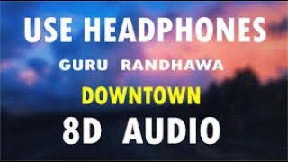 Guru Randhawa  Downtown in 8d audio
