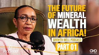 Part 1: Sheila Khama on Leveraging Mineral Wealth for Africa’s Growth | Growth Well Podcast