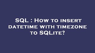 SQL : How to insert datetime with timezone to SQLite?