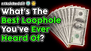 What's The Best Loophole You've Ever Heard Of? (r/AskReddit Top Stories)