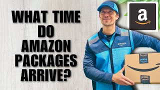 What Time Do Amazon Packages Arrive? (Full Guide)
