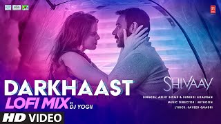 DARKHAAST Lofi Mix | DJ YOGII | SHIVAAY | Arijit S, Sunidhi C | Ajay Devgn | Lofi Bollywood Songs