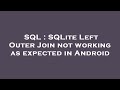 SQL : SQLite Left Outer Join not working as expected in Android