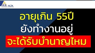 อายุเกิน 55ปี ยังทำงานอยู่ จะได้รับบำนาญไหม | ข่าวสารประกันสังคม