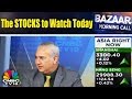 The STOCKS to Watch Today | BAZAAR MORNING CALL | CNBC TV18