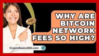 Why Are Bitcoin Network Fees So High? - CryptoBasics360.com