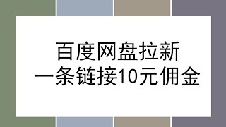 百度网盘拉新，一条链接10米佣金，无脑无门槛操作人人可做